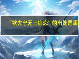 “欲去宁无三宿恋”的出处是哪里