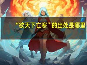 “欲天下亡寒”的出处是哪里