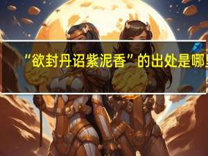 “欲封丹诏紫泥香”的出处是哪里