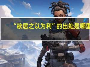 “欲居之以为利”的出处是哪里