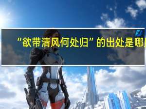 “欲带清风何处归”的出处是哪里