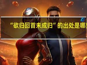 “欲归回首未成归”的出处是哪里