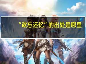 “欲忘还忆”的出处是哪里