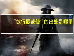“欲行疑或使”的出處是哪里