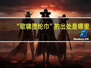 “歌啸堕纶巾”的出处是哪里