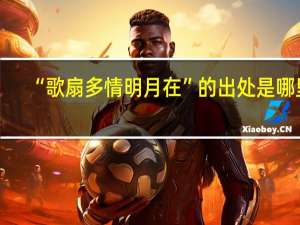 “歌扇多情明月在”的出处是哪里