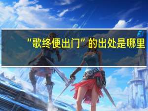 “歌终便出门”的出处是哪里