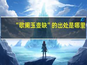 “歌阑玉壶缺”的出处是哪里