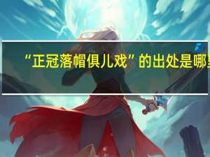 “正冠落帽俱儿戏”的出处是哪里