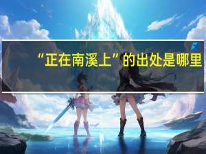 “正在南溪上”的出处是哪里