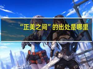 “正美之间”的出处是哪里