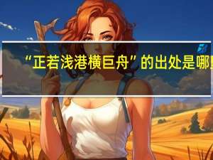 “正若浅港横巨舟”的出处是哪里