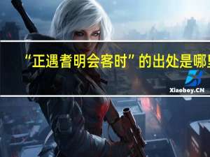 “正遇耆明会客时”的出处是哪里