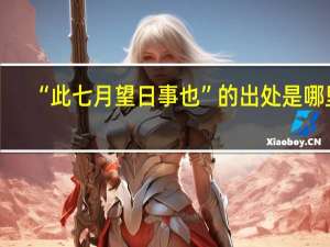 “此七月望日事也”的出处是哪里