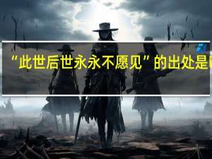 “此世后世永永不愿见”的出处是哪里