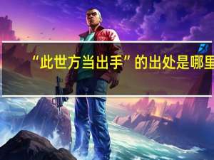 “此世方当出手”的出处是哪里