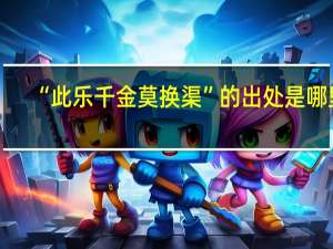 “此乐千金莫换渠”的出处是哪里