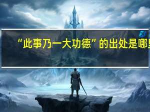“此事乃一大功德”的出处是哪里