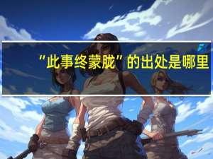 “此事终蒙胧”的出处是哪里