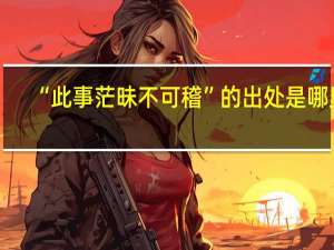 “此事茫昧不可稽”的出处是哪里