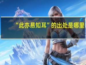“此亦易知耳”的出处是哪里