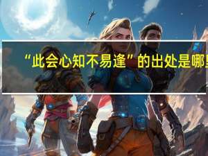“此会心知不易逢”的出处是哪里