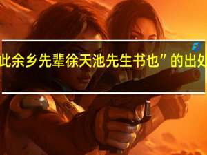 “此余乡先辈徐天池先生书也”的出处是哪里