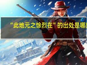 “此地元之馀烈在”的出处是哪里