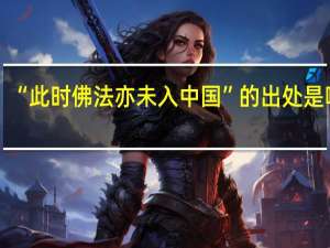 “此时佛法亦未入中国”的出处是哪里