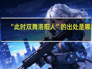 “此时双舞洛阳人”的出处是哪里