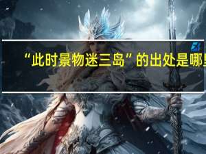 “此时景物迷三岛”的出处是哪里