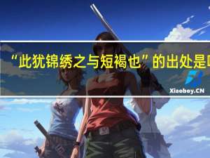 “此犹锦绣之与短褐也”的出处是哪里