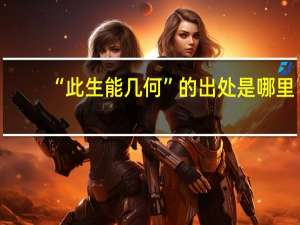 “此生能几何”的出处是哪里
