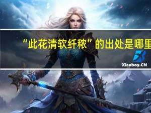 “此花清软纤秾”的出处是哪里