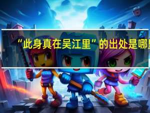 “此身真在吴江里”的出处是哪里