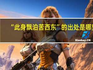 “此身飘泊苦西东”的出处是哪里