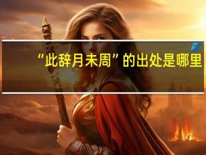 “此辞月未周”的出处是哪里