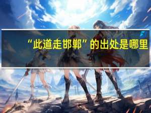 “此道走邯郸”的出处是哪里