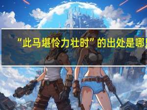 “此马堪怜力壮时”的出处是哪里