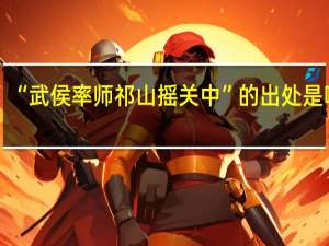 “武侯率师祁山摇关中”的出处是哪里