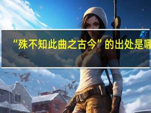“殊不知此曲之古今”的出处是哪里