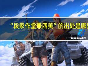 “段家作堂兼四美”的出处是哪里
