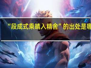 “段成式乘晴入精舍”的出处是哪里