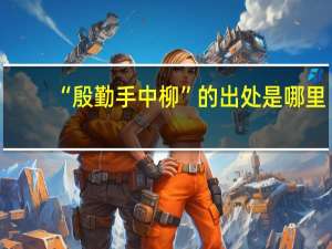 “殷勤手中柳”的出处是哪里