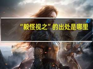 “毅怪视之”的出处是哪里