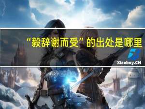 “毅辞谢而受”的出处是哪里