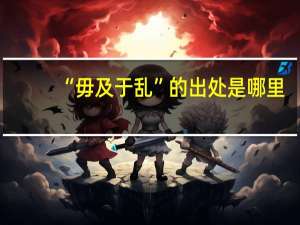 “毋及于乱”的出处是哪里
