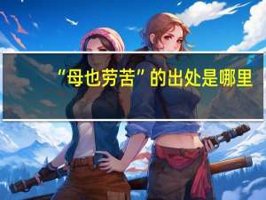 “母也劳苦”的出处是哪里
