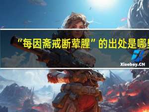 “每因斋戒断荤腥”的出处是哪里