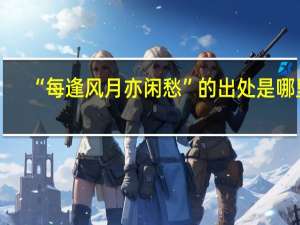 “每逢风月亦闲愁”的出处是哪里